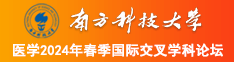 大鸡巴狂操美女逼逼南方科技大学医学2024年春季国际交叉学科论坛